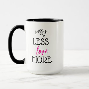 Worry Less Love More Coffee Mug Cup