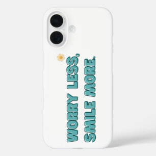 Worry Less, Smile More iPhone 16 Case