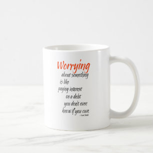 Worrying about something is like paying interest coffee mug