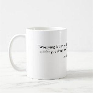 “Worrying is like paying a debt you don't owe." Coffee Mug