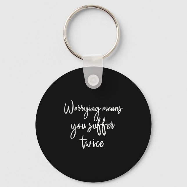 Worrying Means You Suffer Twice , Inrational Motiv Key Ring (Front)
