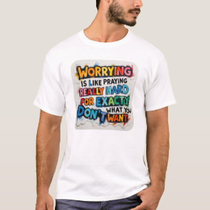 Worrying praying really hard don't worry practice  T-Shirt