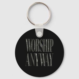 Worship Anyway Christian Faith Inspirational Quote Key Ring