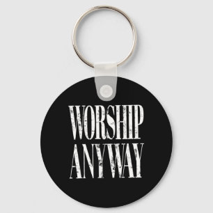 Worship Anyway Christian Faith Insrational Quote Key Ring