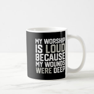 Worship is loud because wounds deep for women coffee mug