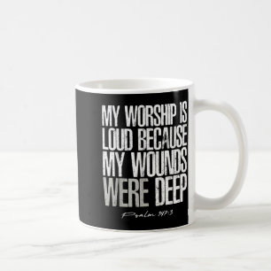 Worship is Loud Because Wounds Deep Psalm 147_3 Coffee Mug