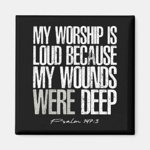 Worship is loud because wounds deep psalm 147_3 magnet