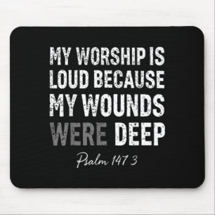 Worship is Loud Because Wounds Deep Psalm 147_3 Mouse Pad