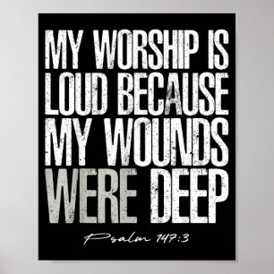 Worship is loud because wounds deep psalm 147_3 poster