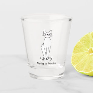 Worship me from afar. shot glass