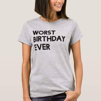 Worst Birthday Ever T-Shirt