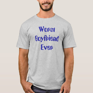 Worst Boyfriend Ever T-Shirt