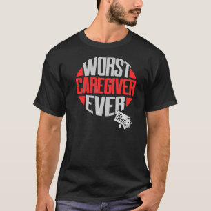 Worst Caregiver Ever a Caregiver T-Shirt