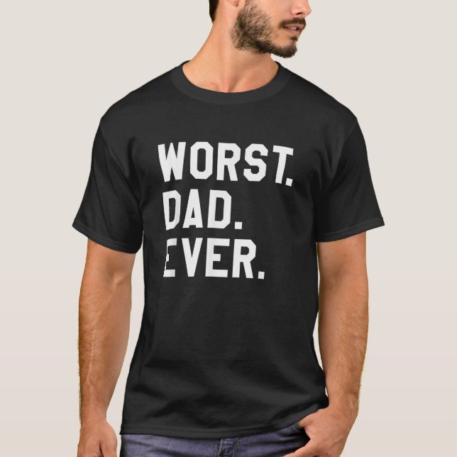 Worst Dad Ever Funny Sarcastic Fathers Day  T-Shirt (Front)