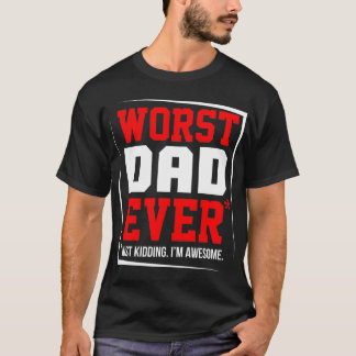 worst dad ever T-Shirt