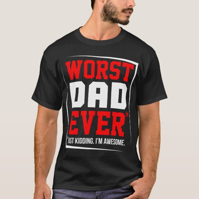 worst dad ever T-Shirt (Front)