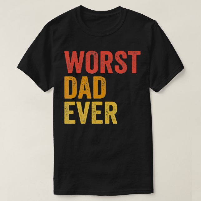 Worst Dad Ever Terrible Bad Father Funny  T-Shirt (Design Front)