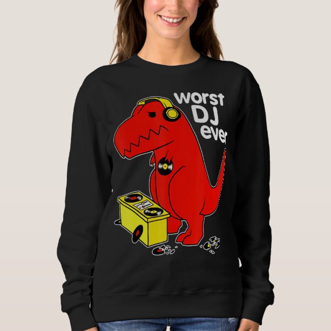 Worst Dj Ever Funny T Rex Dinosaur Sarcastic Music Sweatshirt (Front)