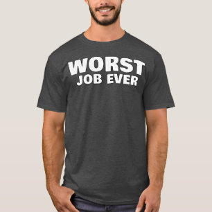 Worst Job Ever Funny Sarcastic NSFW Rude Inappropr T-Shirt