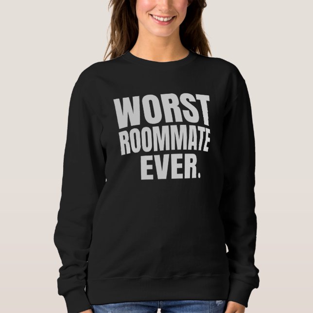 Worst Roommate Ever 1 Sweatshirt (Front)