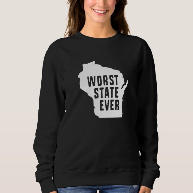 Worst State Ever Wisconsin  1 Sweatshirt (Front)