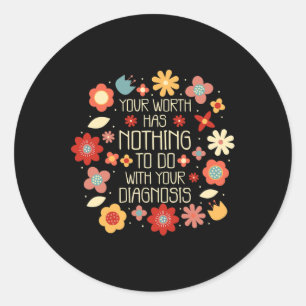 Worth Has Nothing To Do With Your Diagnosis Classic Round Sticker