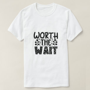 Worth the Wait T-Shirt