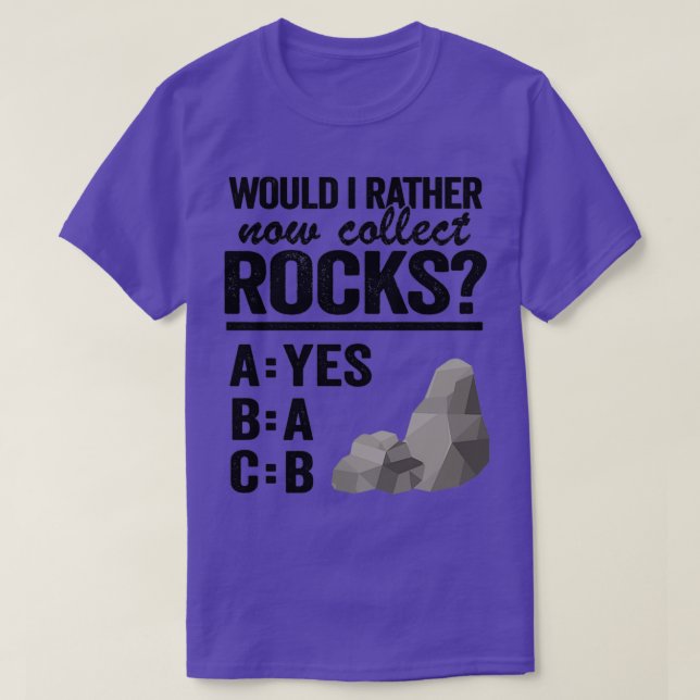Would I Rather Now Collect Rocks Collector Mineral T-Shirt (Design Front)