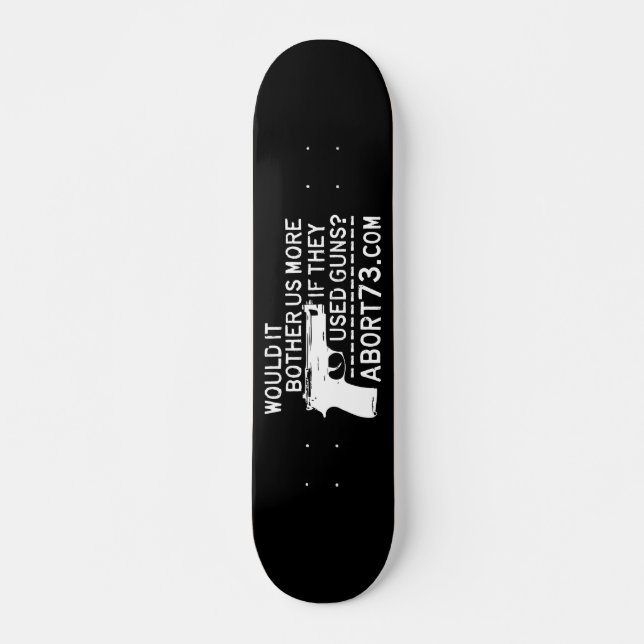 Would it Bother Us More if They Used Guns? Abort73 Skateboard (Front)