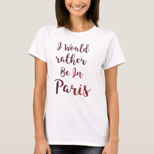 would rather be in paris summer cute funny t-shirt