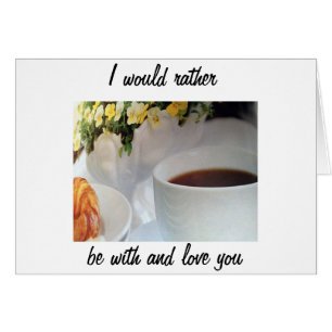 WOULD RATHER BE WITH AND LOVE YOU THAN HAVE COFFEE