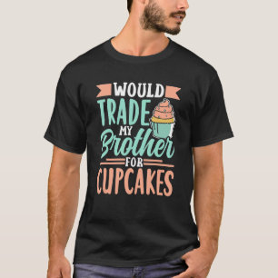Would Trade My Brother For Cupcakes Cupcake Cute   T-Shirt