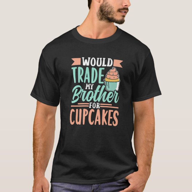 Would Trade My Brother For Cupcakes Cupcake Cute   T-Shirt (Front)