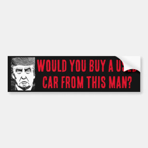 WOULD YOU BUY A USED CAR FROM THIS MAN? trump pic Bumper Sticker