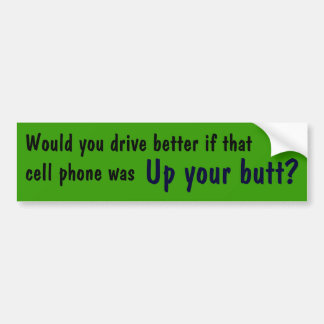 Would you drive better if that cell phone was ,... bumper sticker