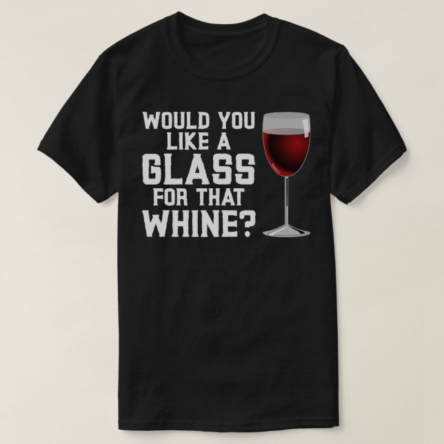 Would You Like a Glass for that Whine1 T-Shirt (Design Front)