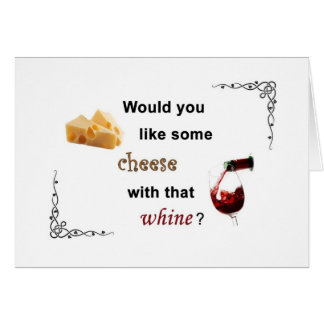 Would you like some cheese with that whine?