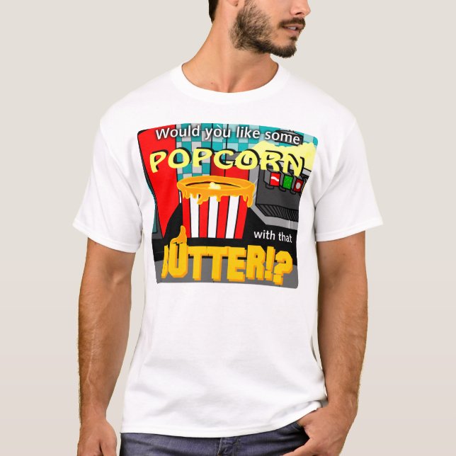 Would you like some popcorn with that butter!? T-Shirt (Front)