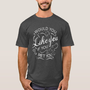 Would you like you if you met you T-Shirt