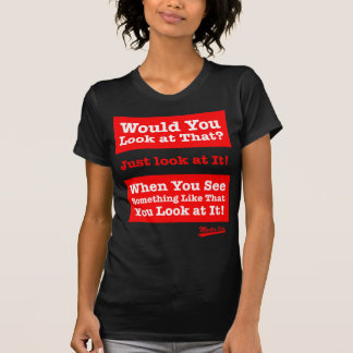 Would you look at that? Just look at it! T-Shirt
