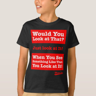Would you look at that? Just look at it! T-Shirt