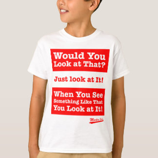 Would you look at that? Just look at it! T-Shirt