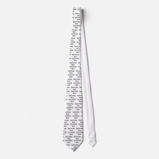 Would You Please Shut Up And Let Me Teach History. Tie (Front)