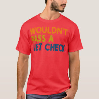 Wouldnt Pass A Vet Check 1 T-Shirt