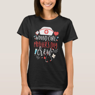 Wound Care Mothers Day Crew Nurse Mom Mother's Day T-Shirt