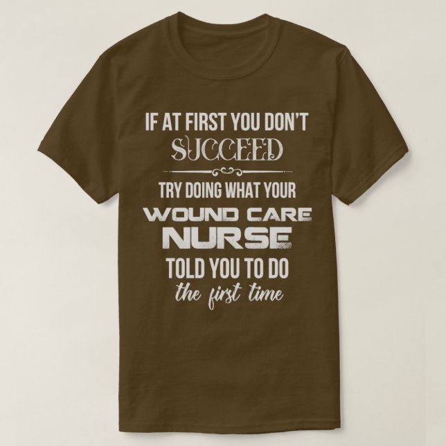 Wound Care Nurse  If at first you dont succeed t  T-Shirt (Design Front)