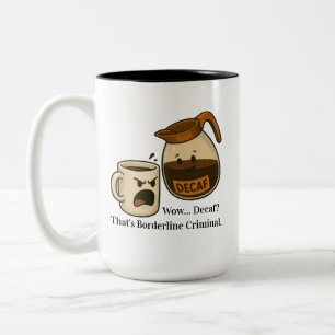 Wow, Decaf. That's Borderline Criminal Mug