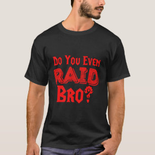 Wow Do You Even Raid Bro T-Shirt