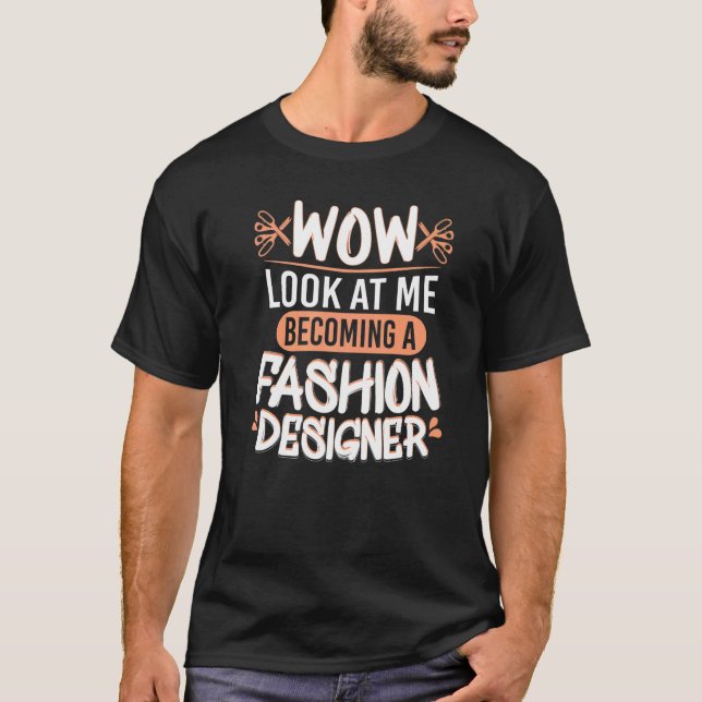 Wow Look At Me Fashion Designer Fashion Students T-Shirt (Front)