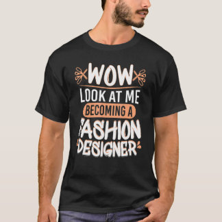 Wow Look At Me Fashion Designer Fashion Students T-Shirt